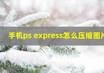 手机ps express怎么压缩图片